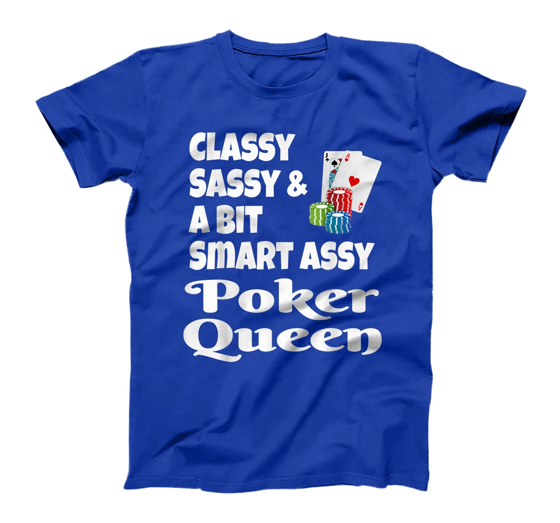 Funny Classy Sassy And A Bit Smart Assy Poker Queen Shirt T-Shirt
