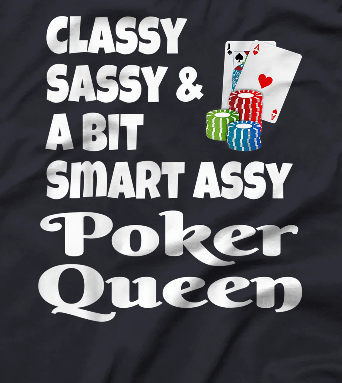Funny Classy Sassy And A Bit Smart Assy Poker Queen Shirt T-Shirt