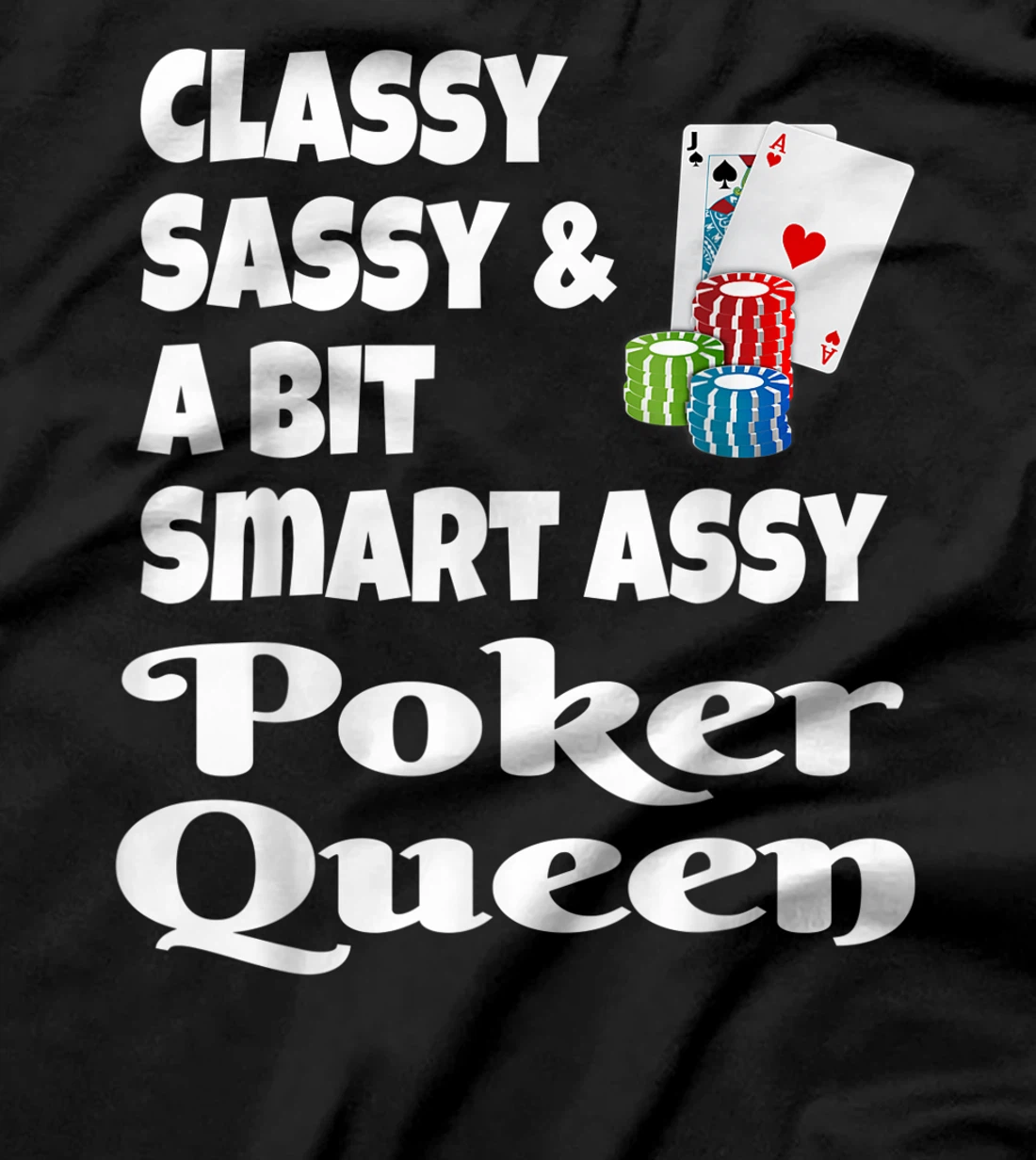 Funny Classy Sassy And A Bit Smart Assy Poker Queen Shirt T-Shirt