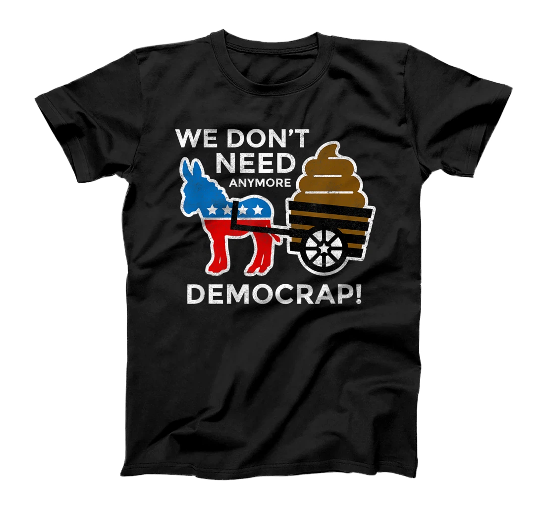 We Don’t Need Anymore Demo Crap Anti-Biden Harris Democrats T-Shirt
