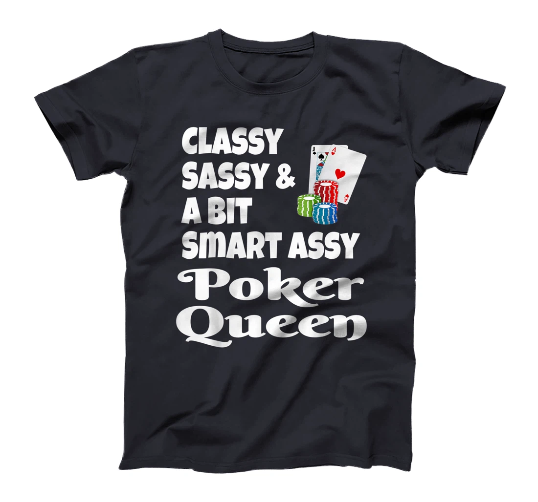 Funny Classy Sassy And A Bit Smart Assy Poker Queen Shirt T-Shirt