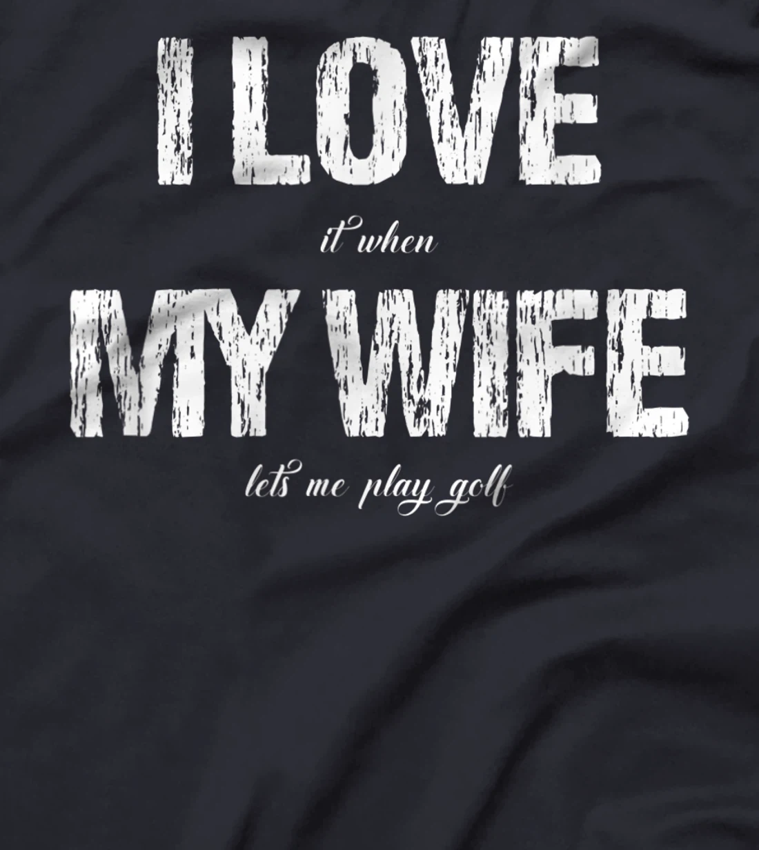 I Love It When My Wife Lets Me Play Golf Funny Golfing T-Shirt