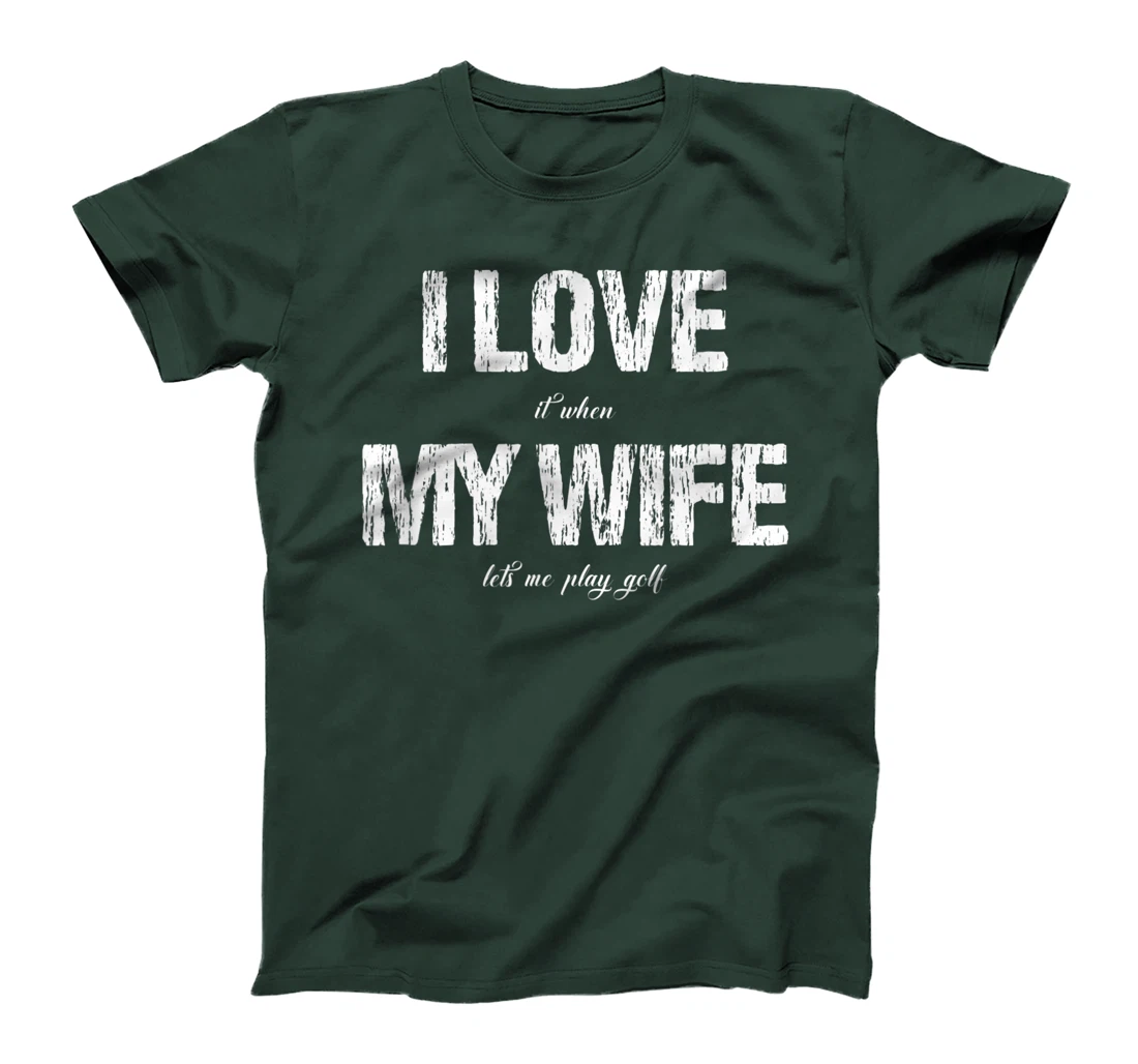 I Love It When My Wife Lets Me Play Golf Funny Golfing T-Shirt