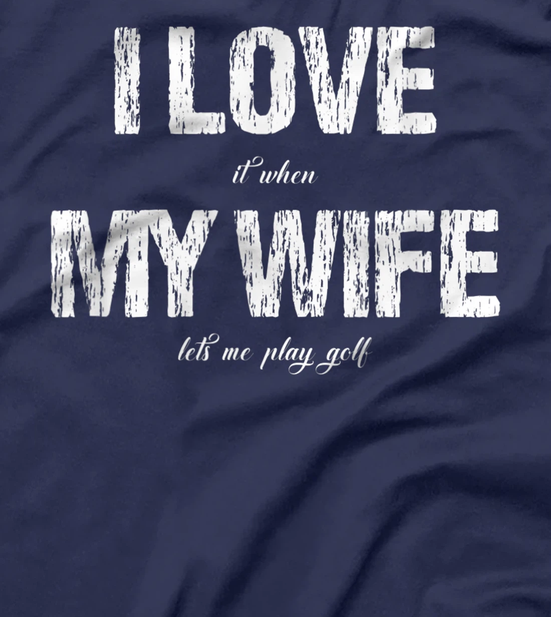 I Love It When My Wife Lets Me Play Golf Funny Golfing T-Shirt
