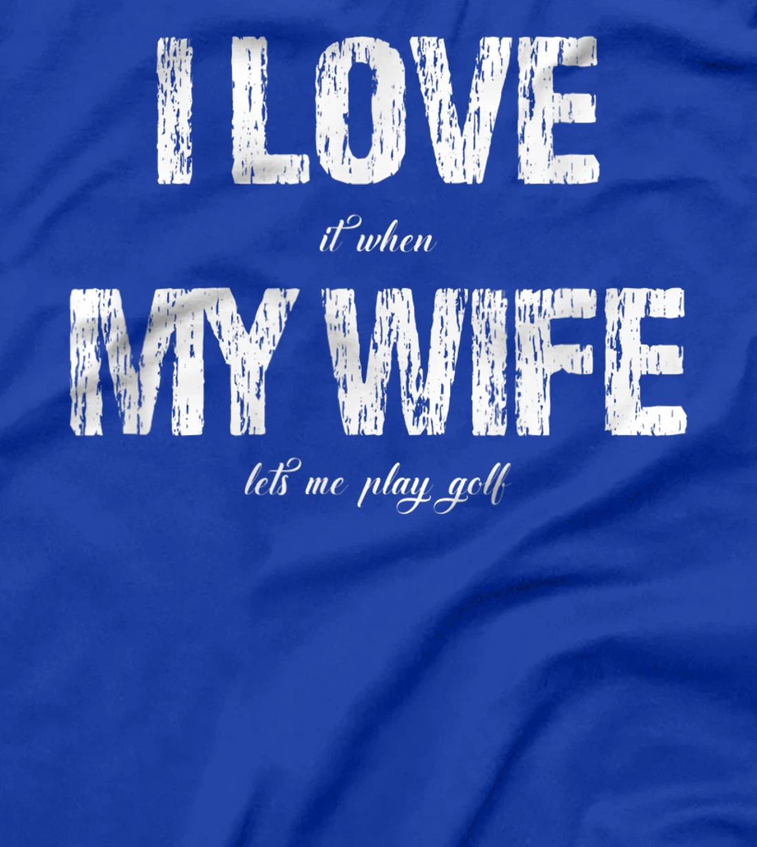 I Love It When My Wife Lets Me Play Golf Funny Golfing T-Shirt