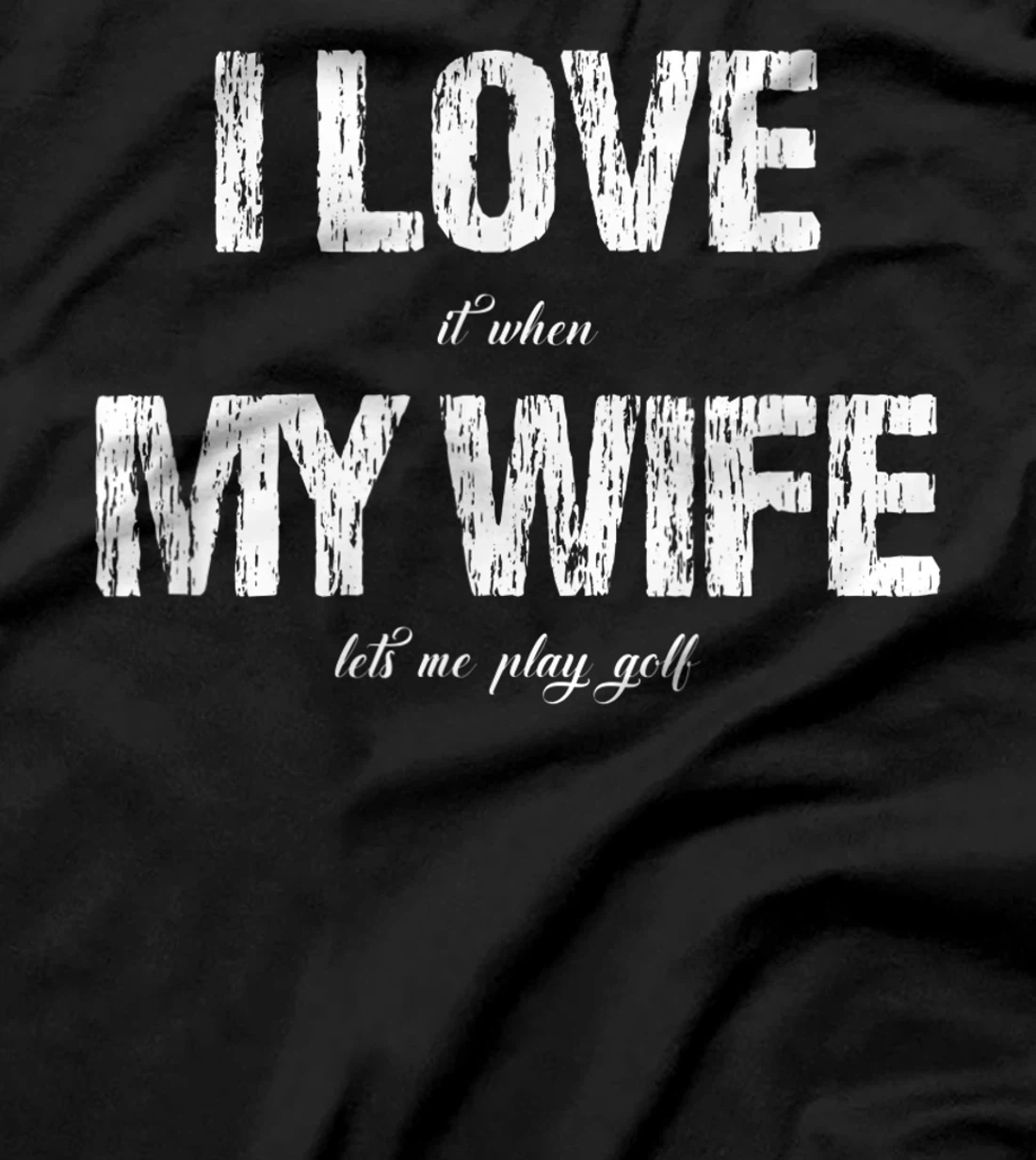 I Love It When My Wife Lets Me Play Golf Funny Golfing T-Shirt