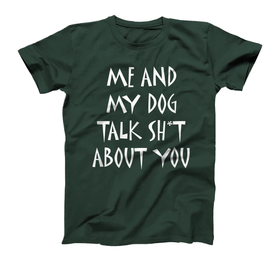 Me And My Dog Talk Sh!t About You, By Yoray T-Shirt