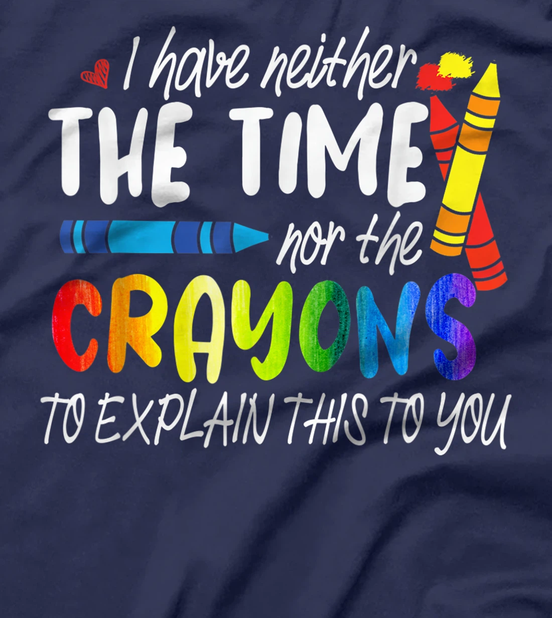 I Have Neither The Time Nor The Crayons To Explain This Gift T-Shirt