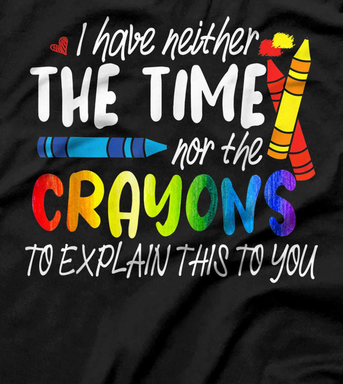 I Have Neither The Time Nor The Crayons To Explain This Gift T-Shirt