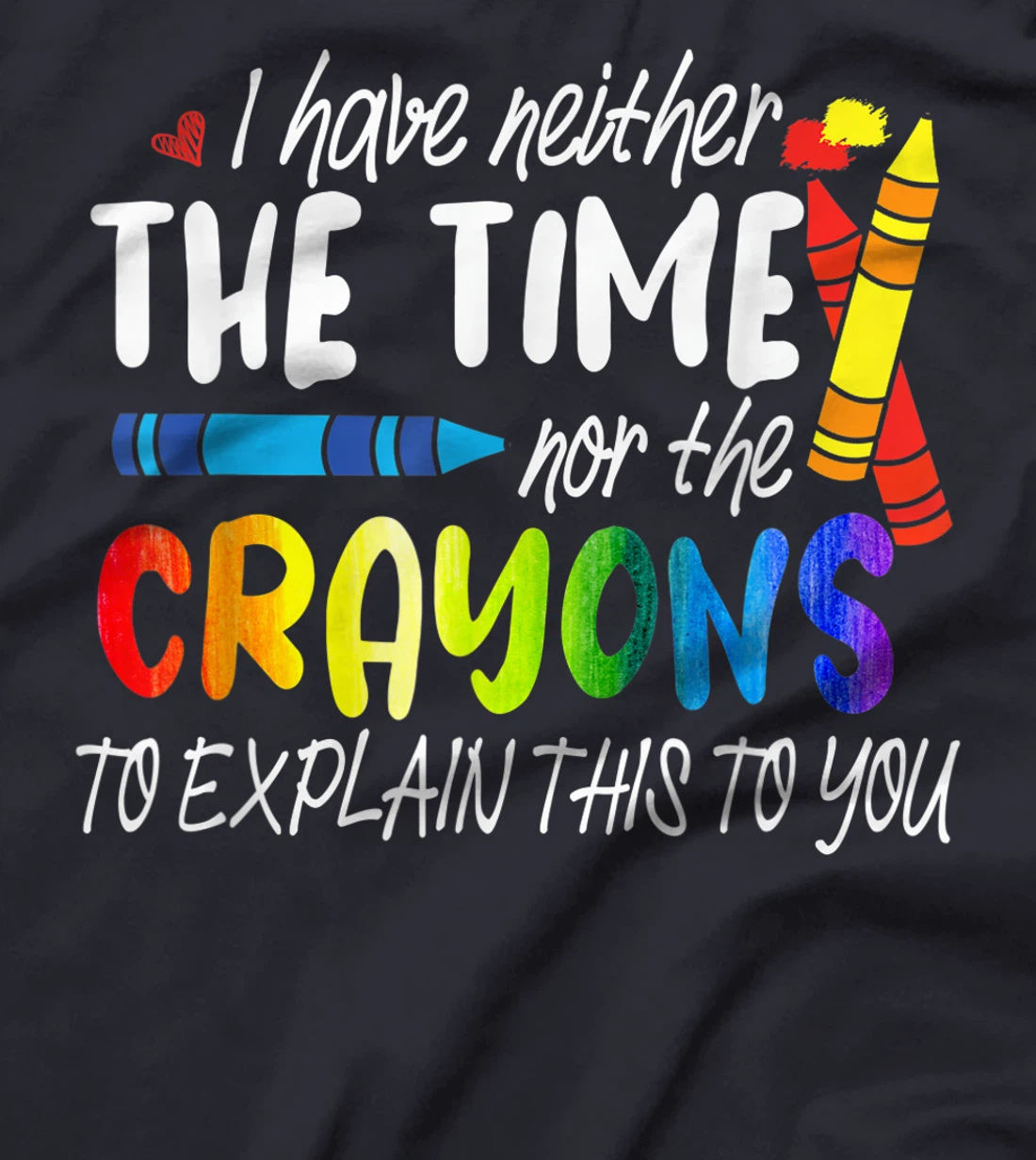 I Have Neither The Time Nor The Crayons To Explain This Gift T-Shirt