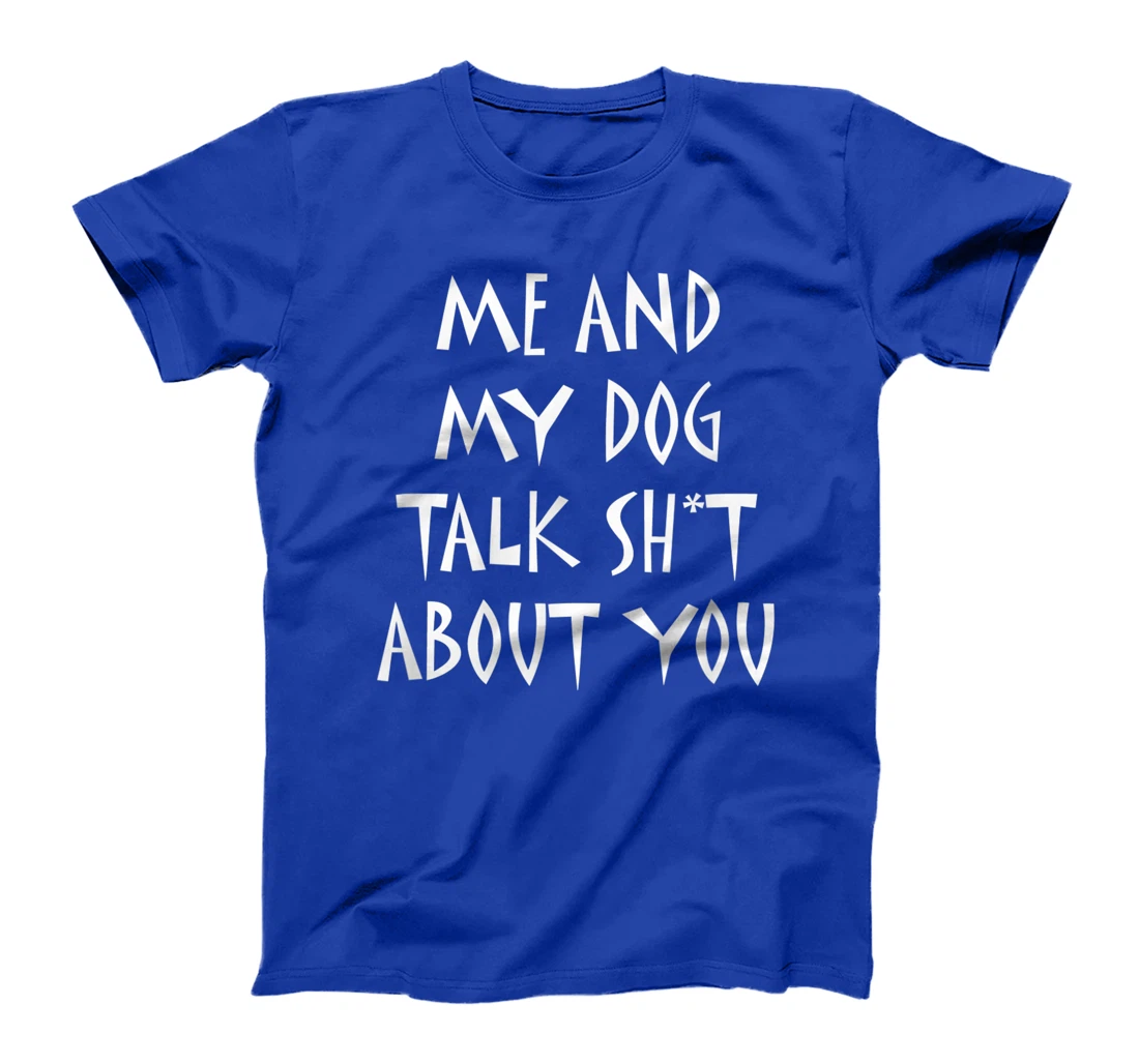 Me And My Dog Talk Sh!t About You, By Yoray T-Shirt
