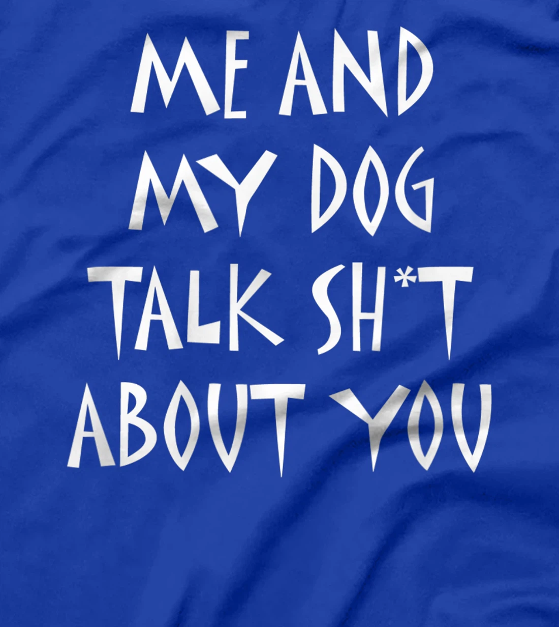 Me And My Dog Talk Sh!t About You, By Yoray T-Shirt