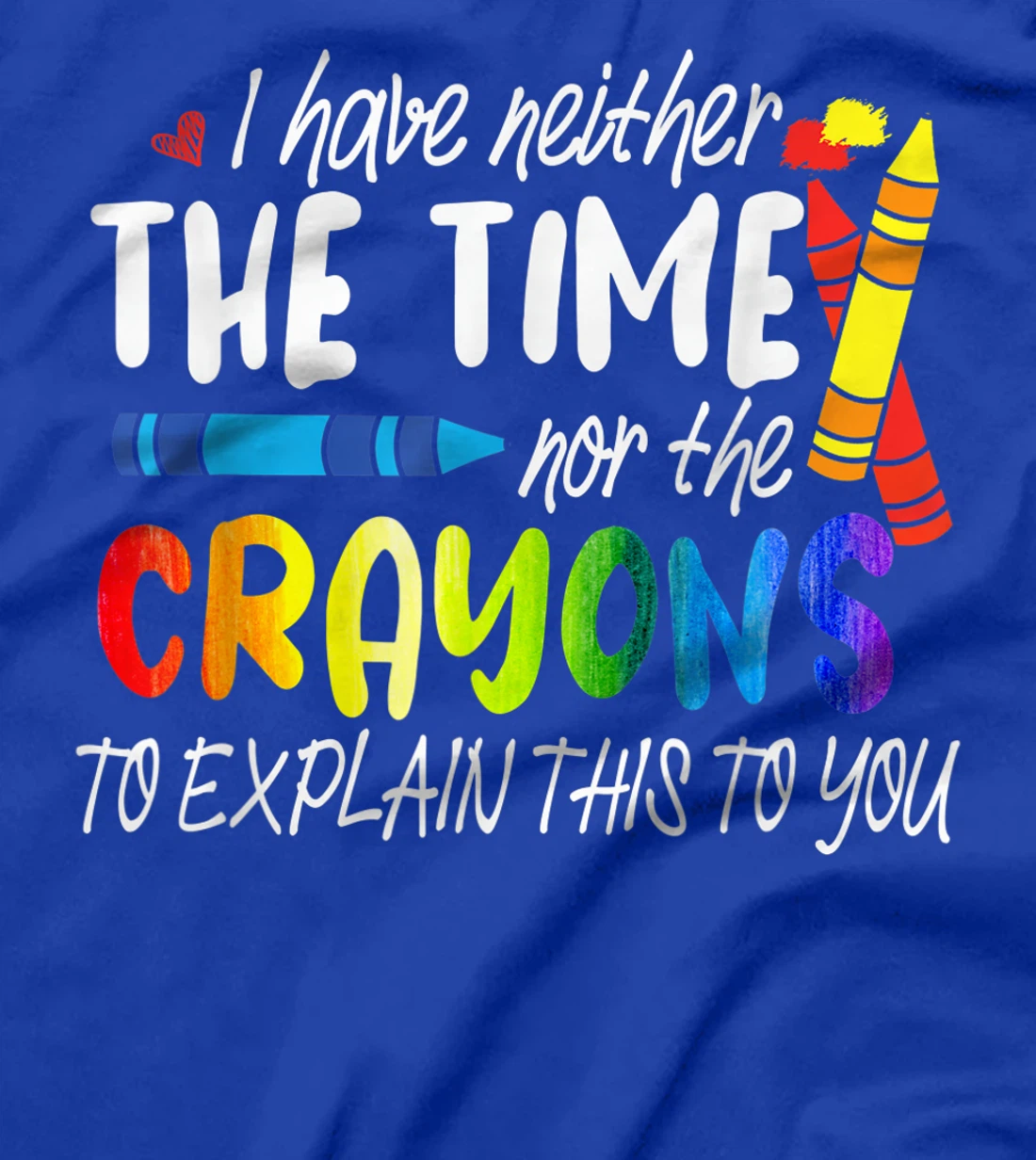 I Have Neither The Time Nor The Crayons To Explain This Gift T-Shirt