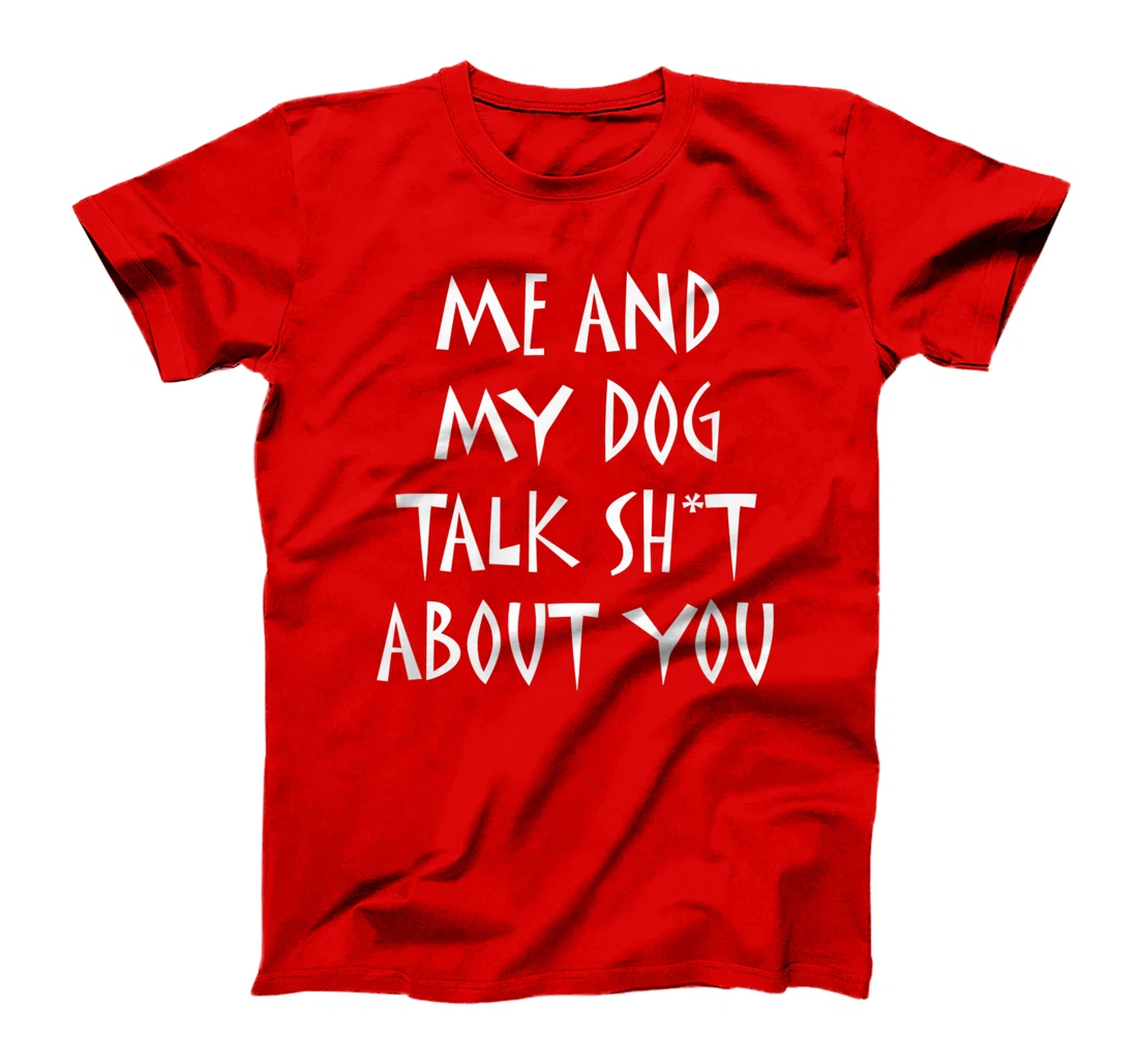 Me And My Dog Talk Sh!t About You, By Yoray T-Shirt