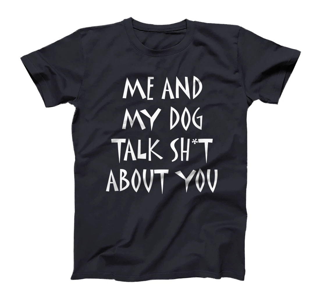 Me And My Dog Talk Sh!t About You, By Yoray T-Shirt