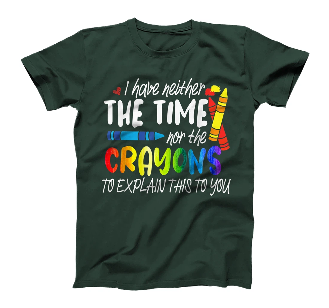 I Have Neither The Time Nor The Crayons To Explain This Gift T-Shirt