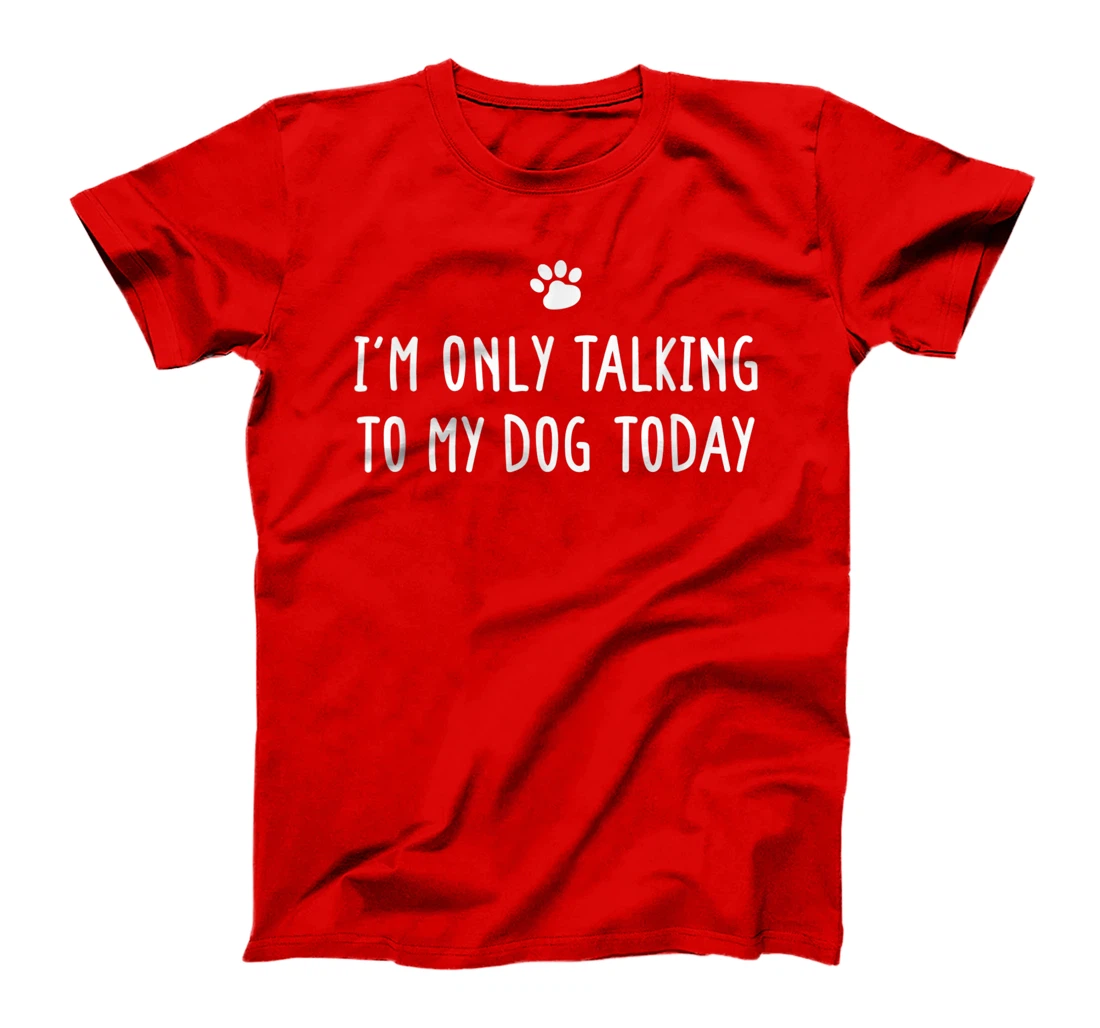 I'm Only Talking To My Dog Today Dog Lover T-Shirt