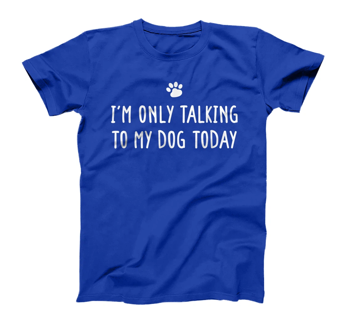 I'm Only Talking To My Dog Today Dog Lover T-Shirt