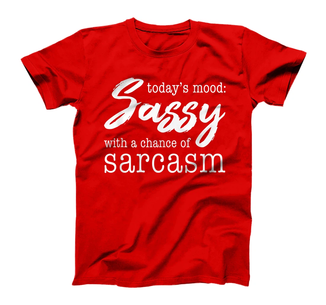 Today's Mood Sassy With A Chance Of Sarcasm T-Shirt