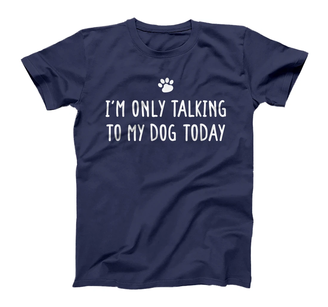 I'm Only Talking To My Dog Today Dog Lover T-Shirt
