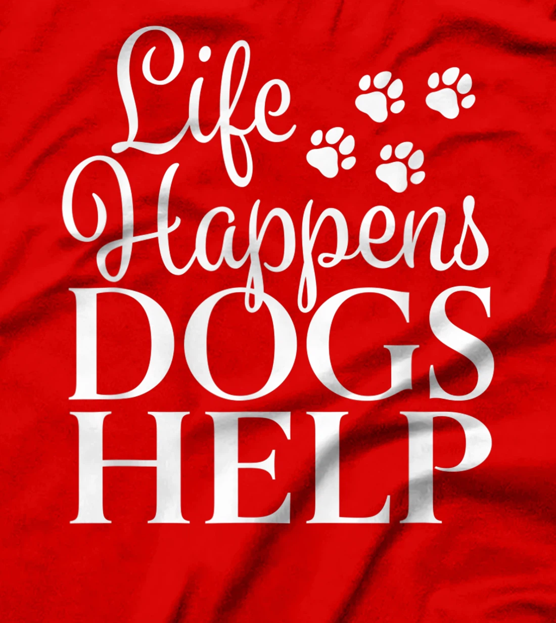 Beautiful Dog Design - Life Happens, Dogs Help T-Shirt