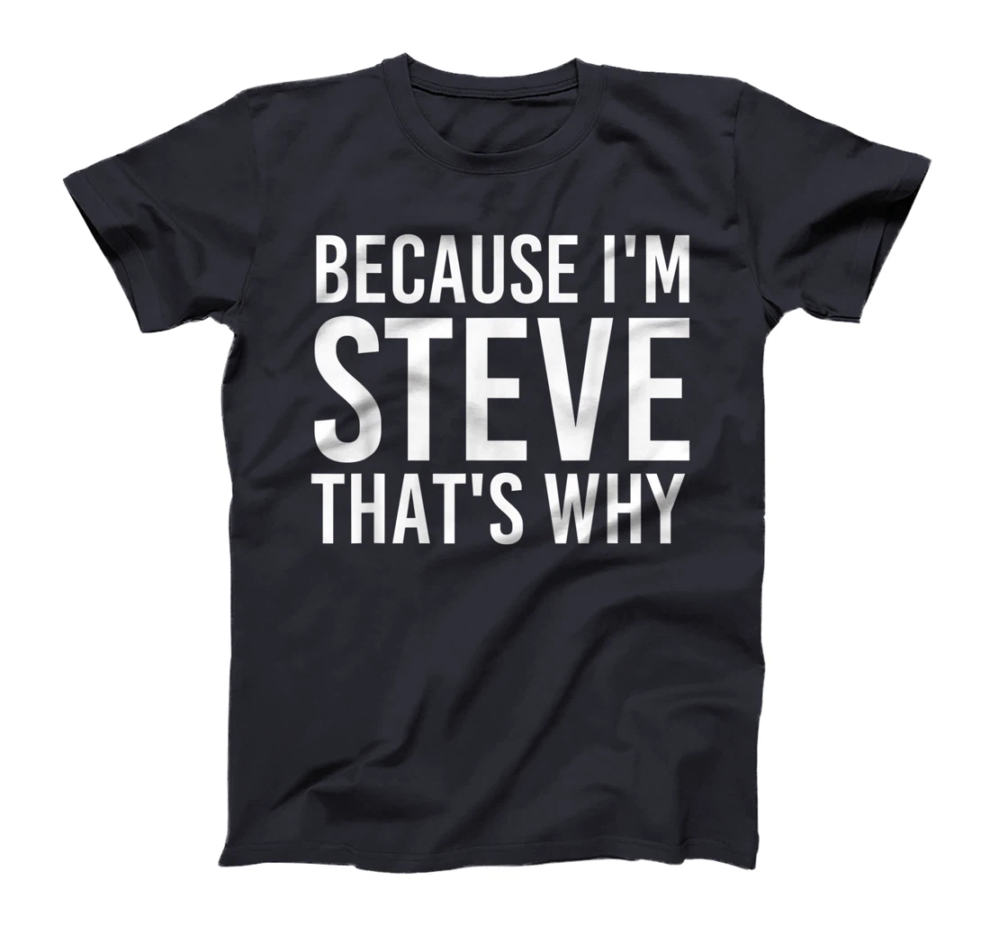 BECAUSE I'M STEVE THAT'S WHY Fun Funny Gift Idea T-Shirt