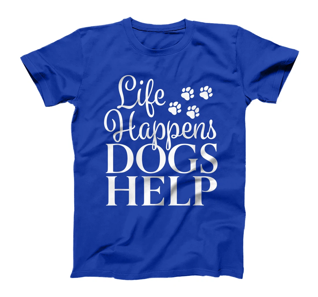 Beautiful Dog Design - Life Happens, Dogs Help T-Shirt