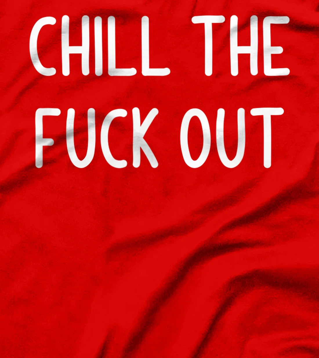 Chill The Fuck Out, Funny, Joke, Sarcastic, Family T-Shirt