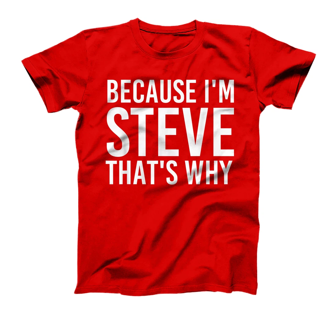 BECAUSE I'M STEVE THAT'S WHY Fun Funny Gift Idea T-Shirt