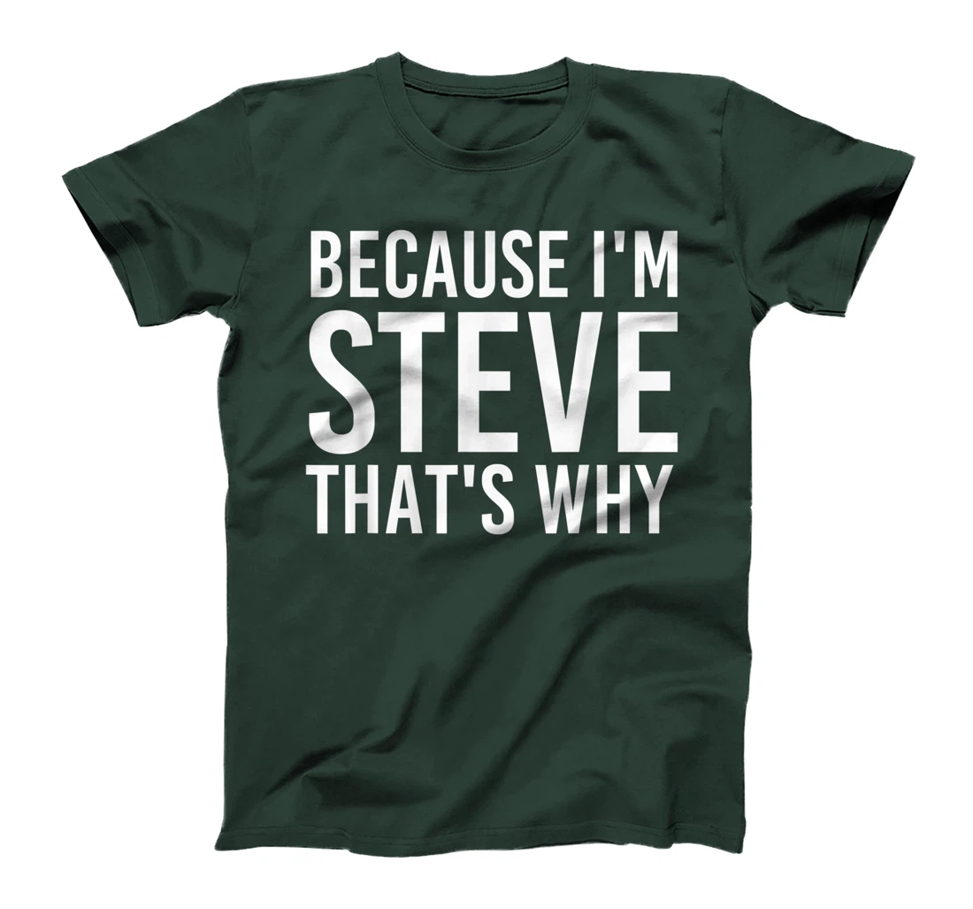 BECAUSE I'M STEVE THAT'S WHY Fun Funny Gift Idea T-Shirt