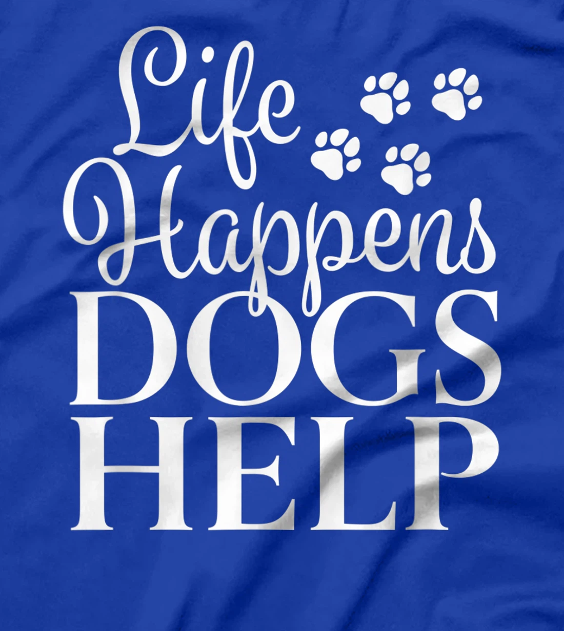 Beautiful Dog Design - Life Happens, Dogs Help T-Shirt