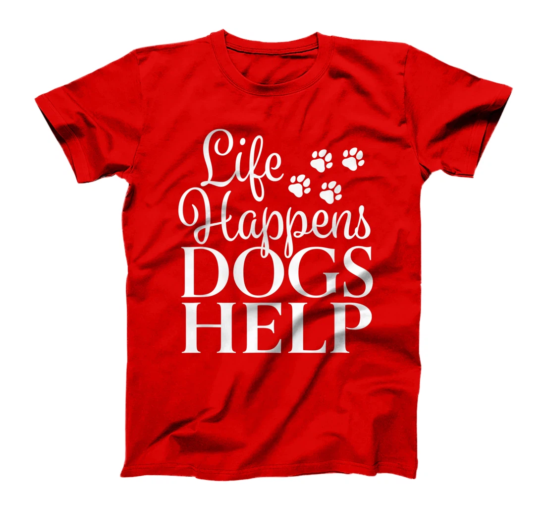 Beautiful Dog Design - Life Happens, Dogs Help T-Shirt