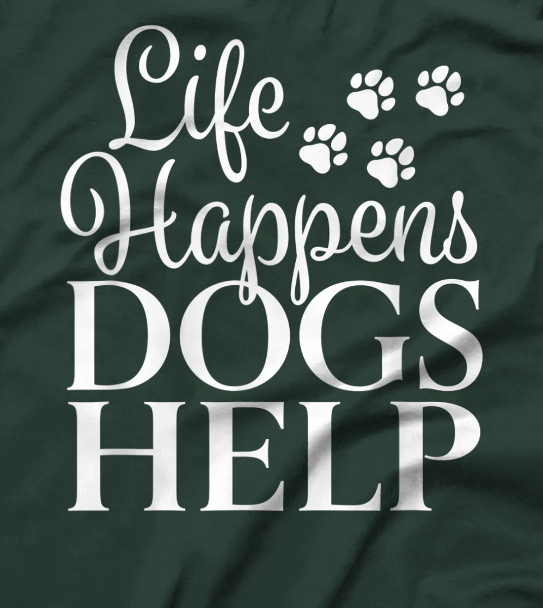 Beautiful Dog Design - Life Happens, Dogs Help T-Shirt