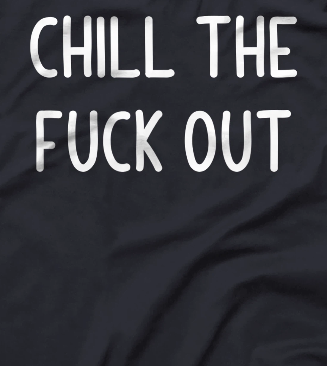Chill The Fuck Out, Funny, Joke, Sarcastic, Family T-Shirt