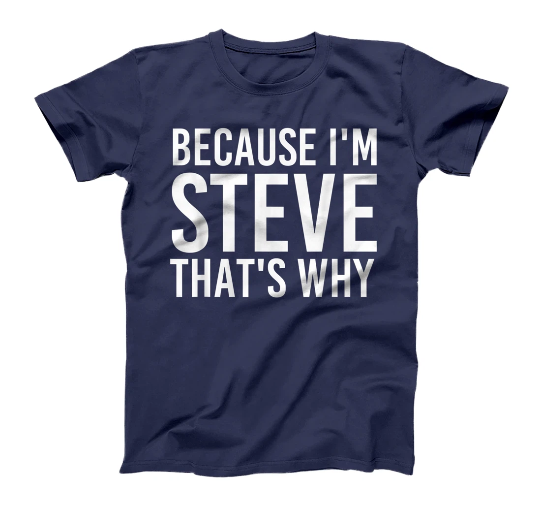 BECAUSE I'M STEVE THAT'S WHY Fun Funny Gift Idea T-Shirt