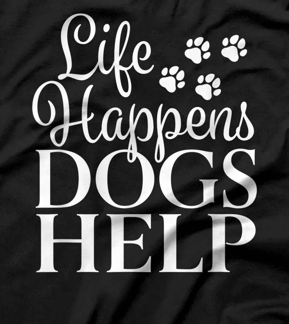 Beautiful Dog Design - Life Happens, Dogs Help T-Shirt