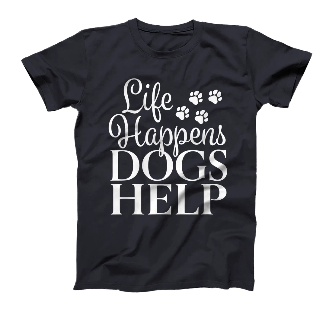 Beautiful Dog Design - Life Happens, Dogs Help T-Shirt