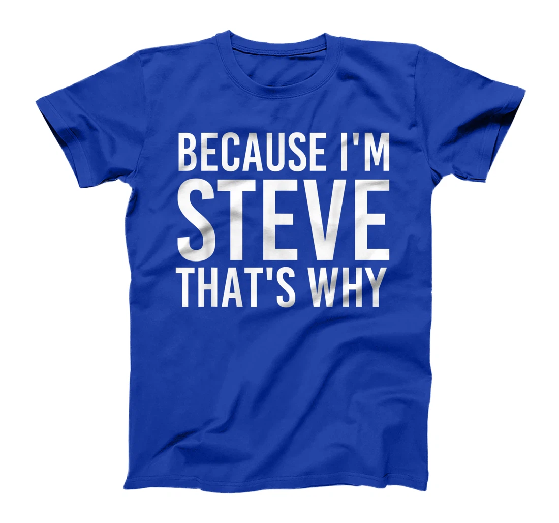 BECAUSE I'M STEVE THAT'S WHY Fun Funny Gift Idea T-Shirt