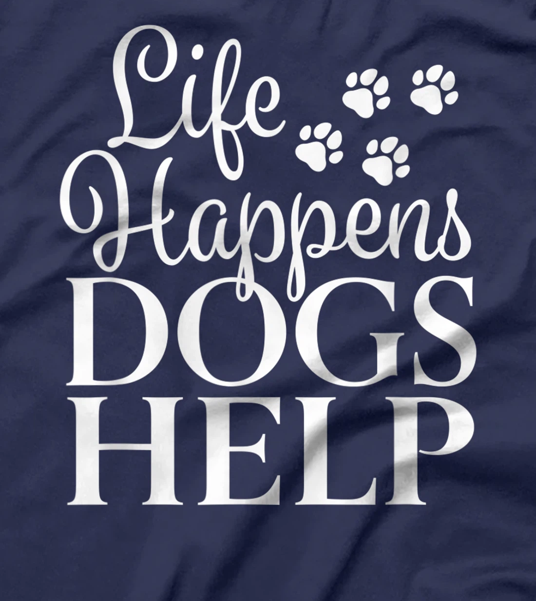Beautiful Dog Design - Life Happens, Dogs Help T-Shirt