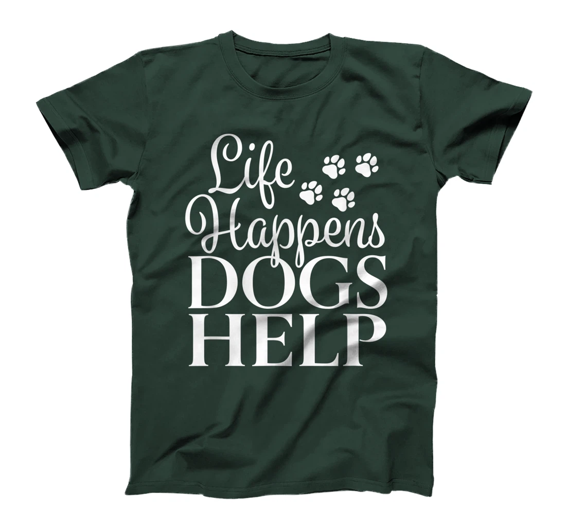 Beautiful Dog Design - Life Happens, Dogs Help T-Shirt