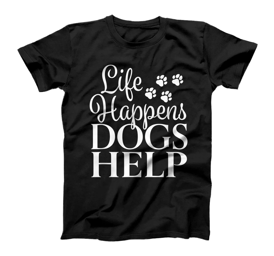 Beautiful Dog Design - Life Happens, Dogs Help T-Shirt