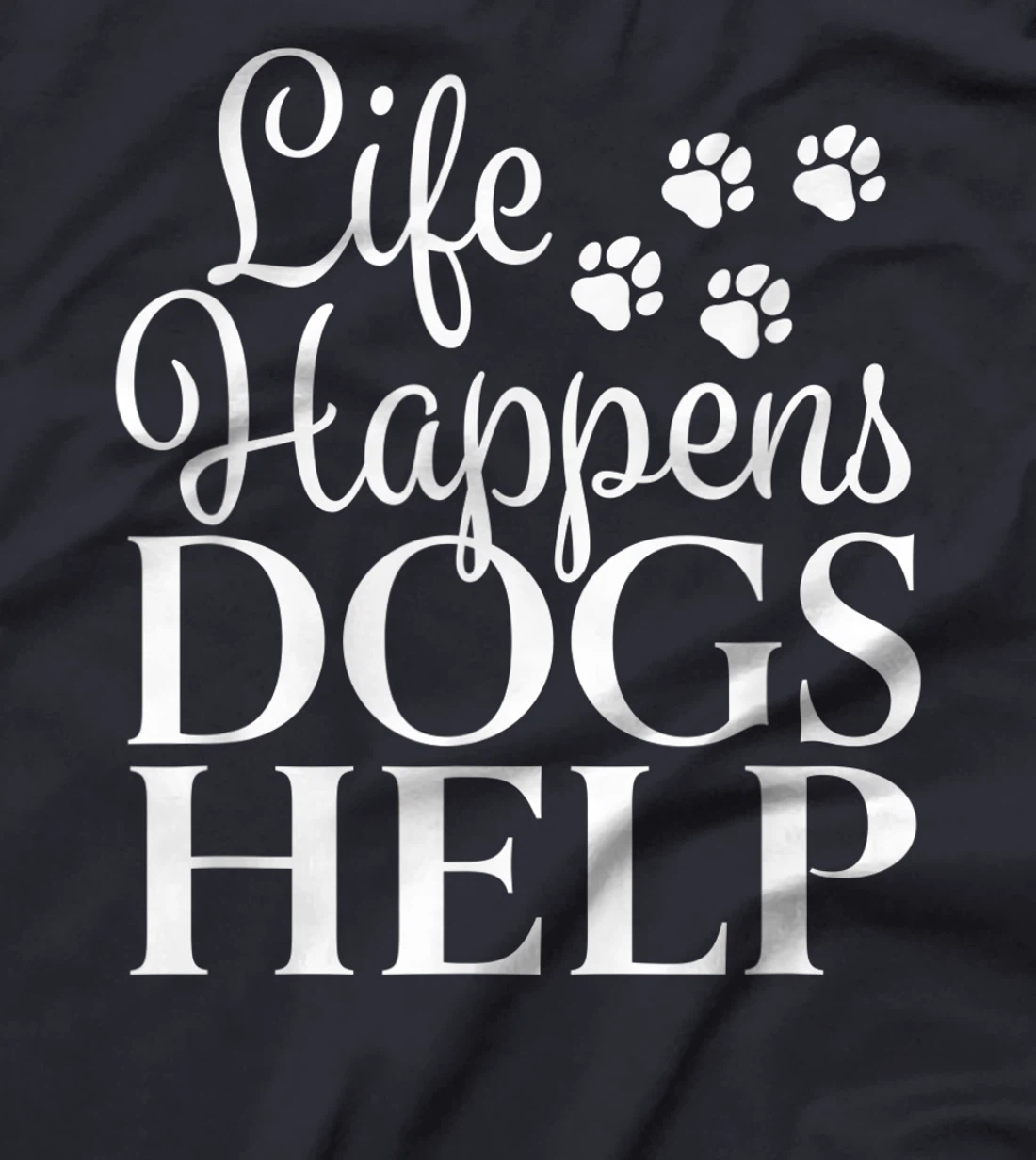 Beautiful Dog Design - Life Happens, Dogs Help T-Shirt