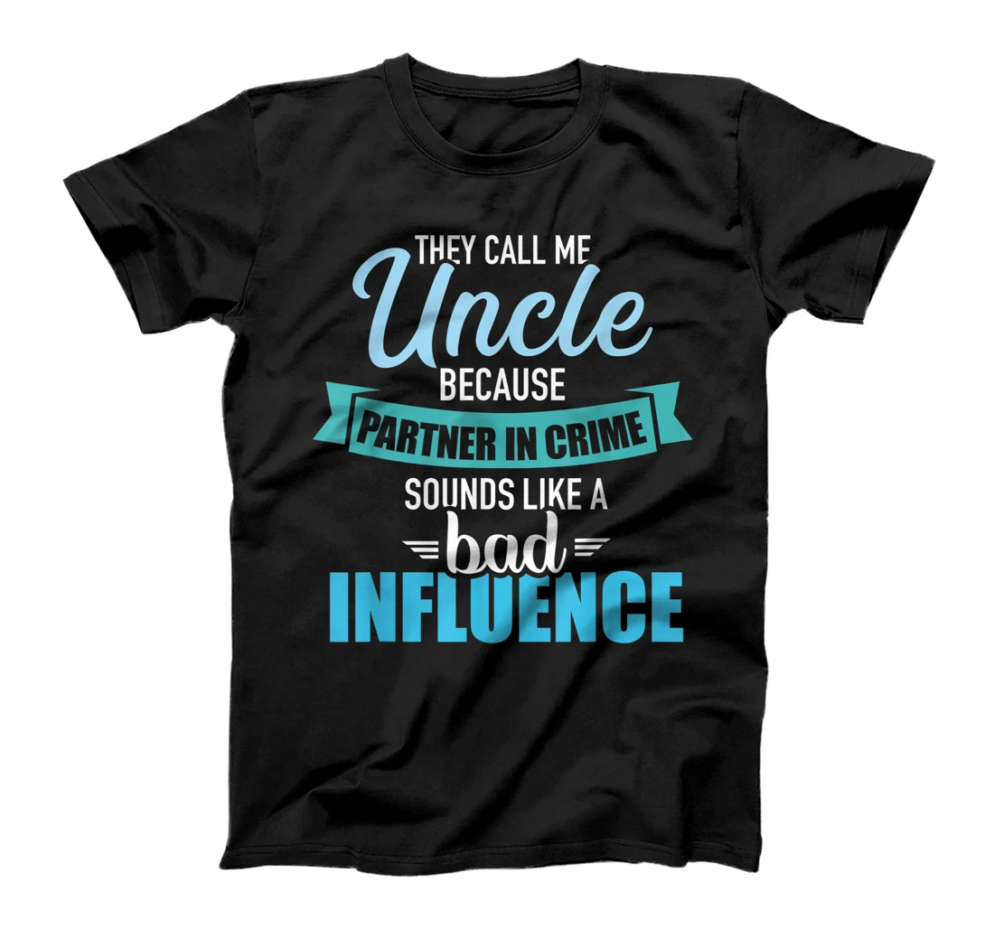Uncle because partner in crime sounds like bad influence T-Shirt