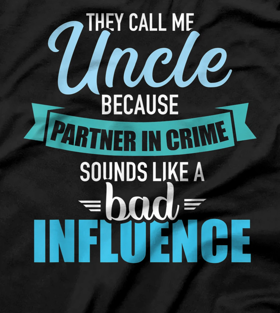 Uncle because partner in crime sounds like bad influence T-Shirt