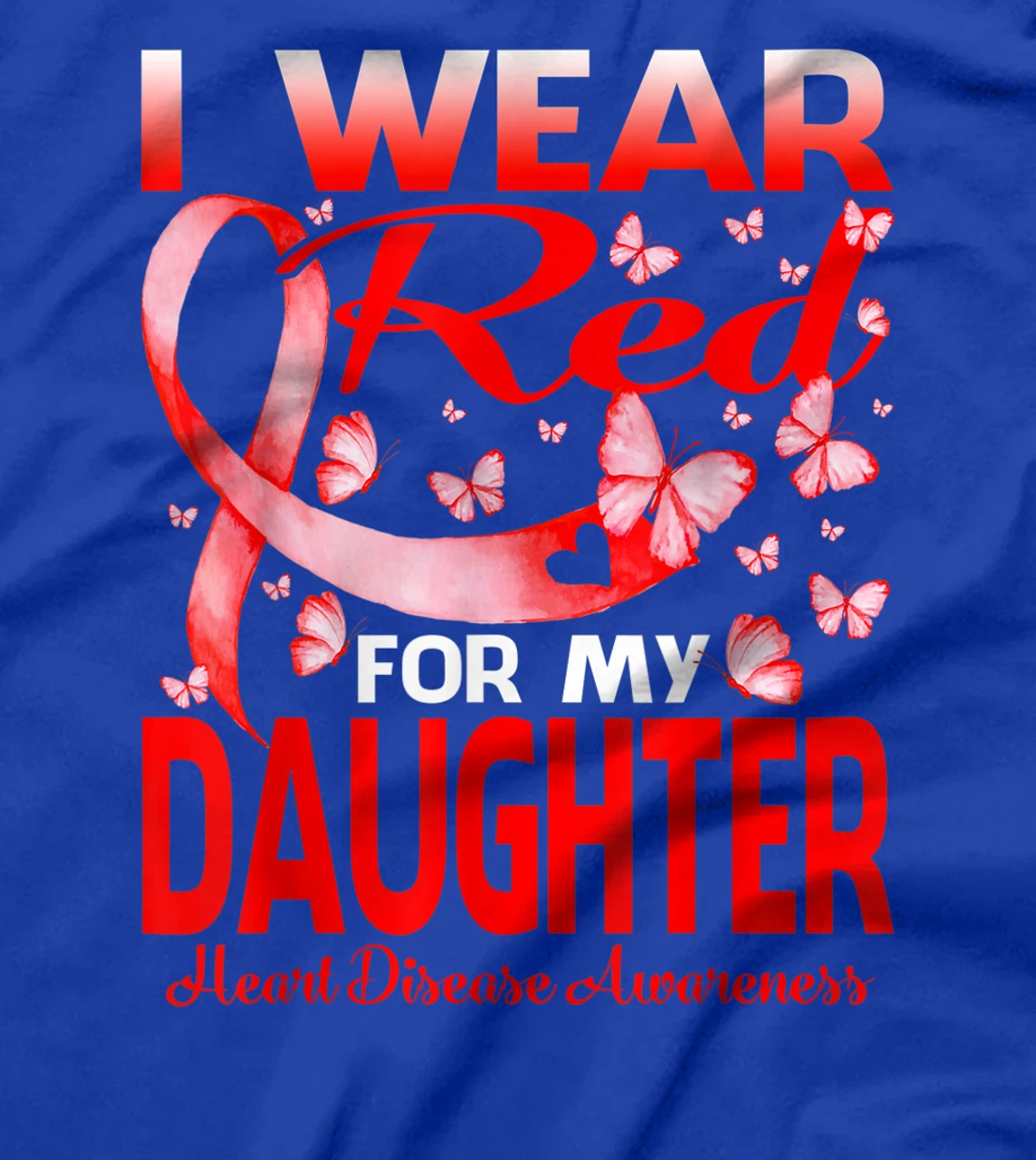 I Wear Red For My Daughter Heart Disease Awareness T-Shirt