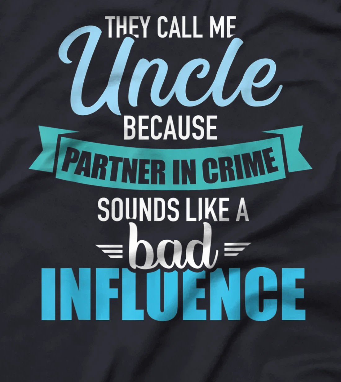 Uncle because partner in crime sounds like bad influence T-Shirt