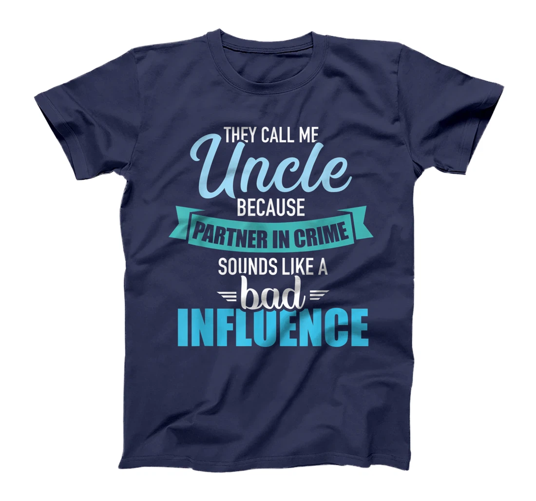 Uncle because partner in crime sounds like bad influence T-Shirt