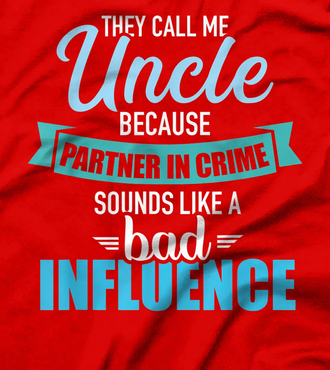 Uncle because partner in crime sounds like bad influence T-Shirt