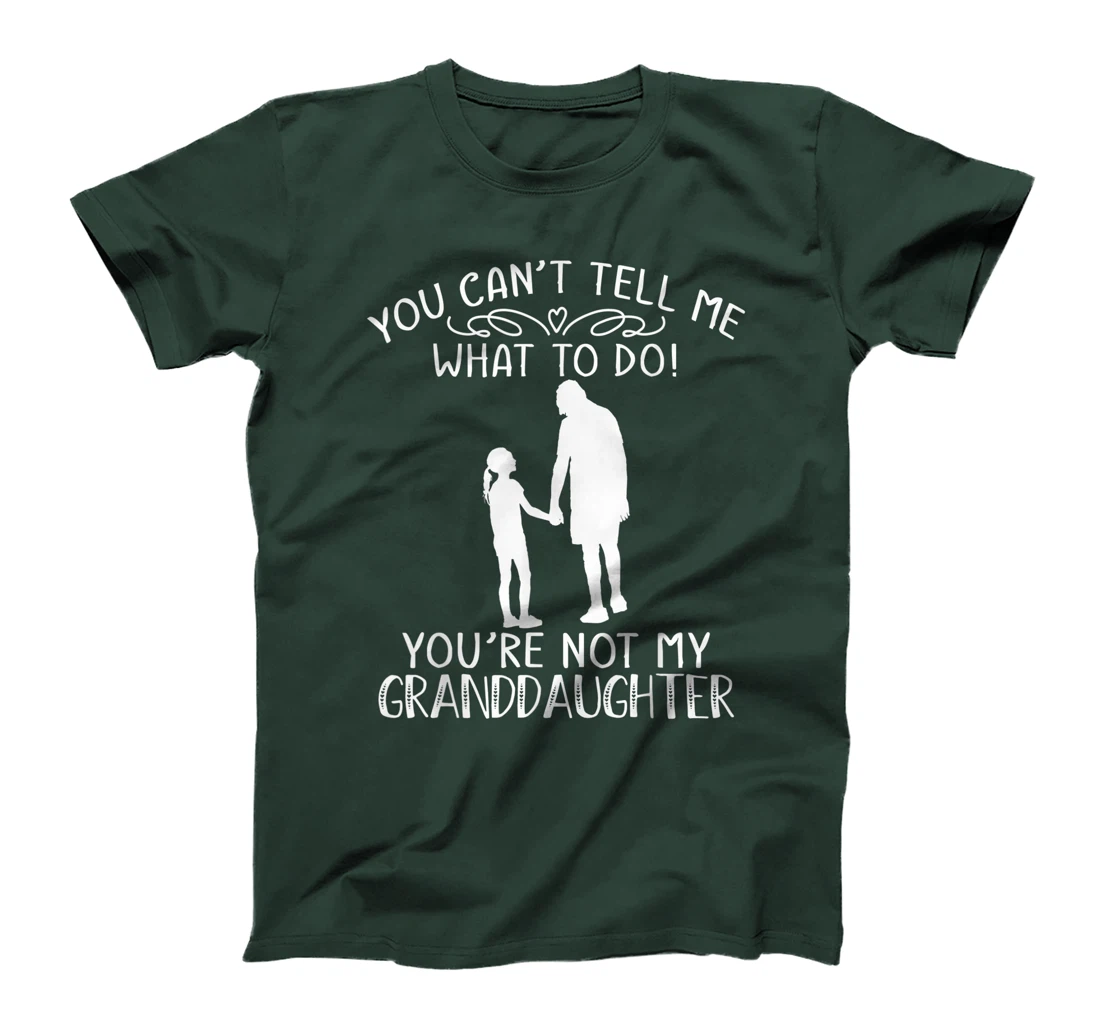You Can't Tell Me What To Do You're Not My Granddaughter T-Shirt