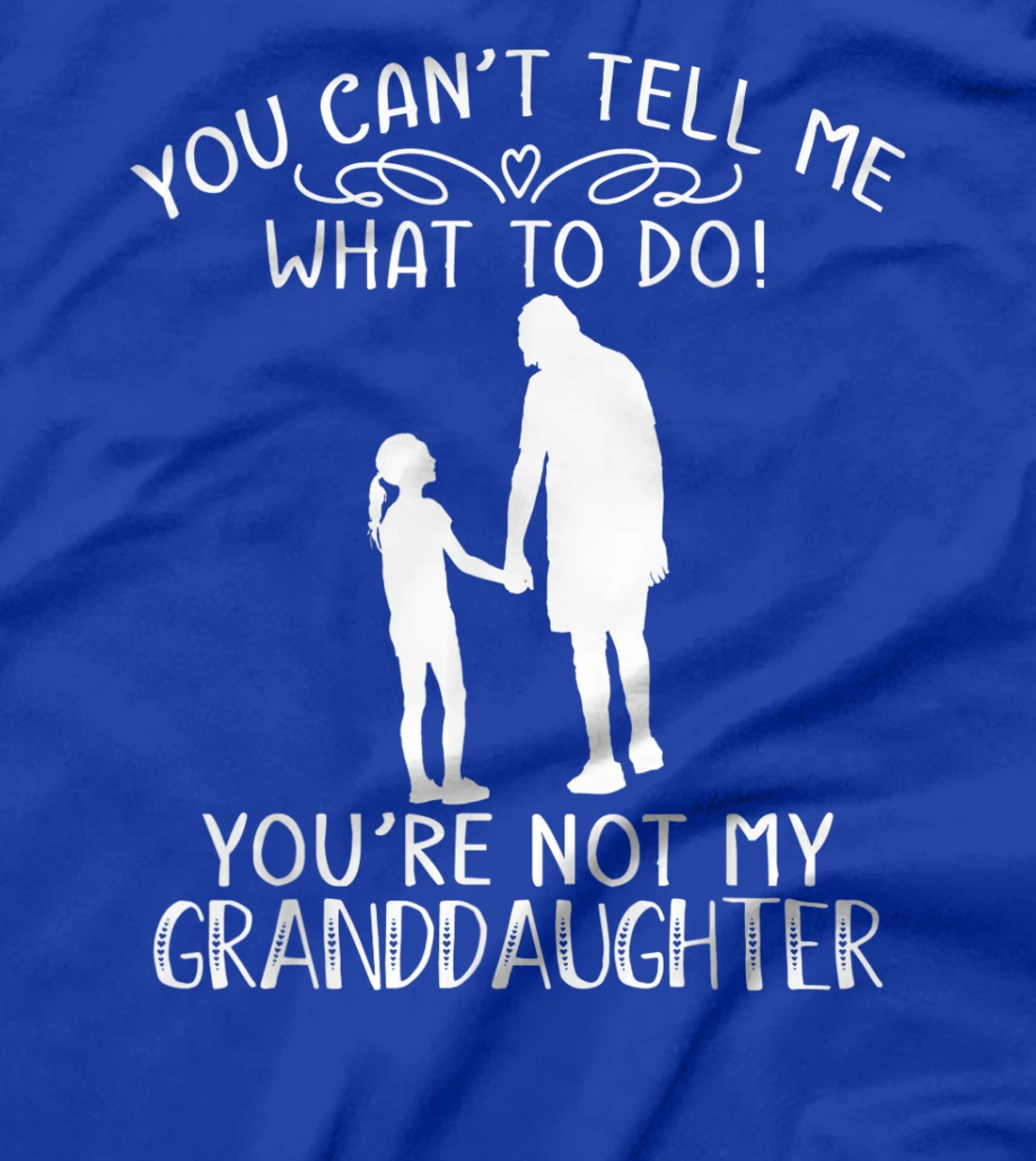 You Can't Tell Me What To Do You're Not My Granddaughter T-Shirt